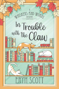 Eryn Scott — In Trouble with the Claw (A Whiskers and Words Mystery Book 4)