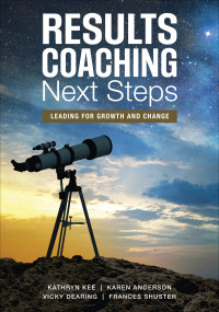 Kee, Kathryn M.;Anderson, Karen A.;Dearing, Vicky S.;Shuster, Frances A.; & Karen Anderson & Vicky Dearing & Frances Shuster — RESULTS Coaching Next Steps