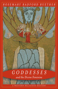 Ruether, Rosemary Radford. — Goddesses and the Divine Feminine