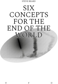 Steve Beard — Six Concepts for the End of the World