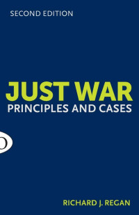 Richard J. Regan — Just War: Principles and Cases (Second Edition)