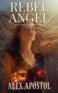Alex Apostol — Rebel Angel: A Kamlyn Paige Novel (Chronicles of a Supernatural Huntsman Book 5)