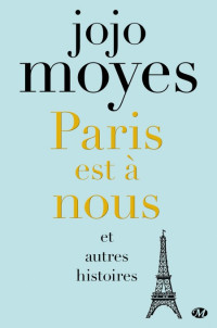 Jojo Moyes — Paris est à nous et autres histoires