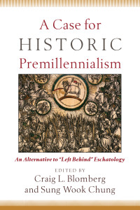 Chung, Sung Wook;Blomberg, Craig.; — A Case for Historic Premillennialism