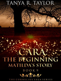 Taylor, Tanya R — The Cornelius Saga 09-Cara_The Beginning_Matilda's Story