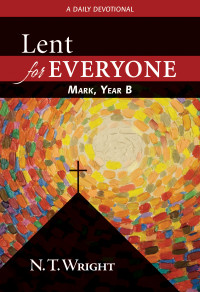 N. T. Wright; — Lent for Everyone: Mark, Year B