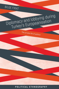 Bilge Firat — Diplomacy and lobbying during Turkey’s Europeanisation: The private life of politics