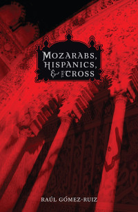 Gomez-Ruiz, Raul — Mozarabs, Hispanics and Cross