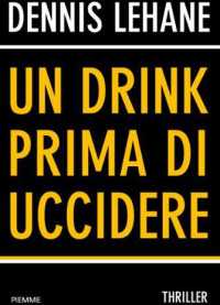 Dennis Lehane — Un Drink Prima Di Uccidere