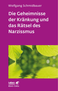 Wolfgang Schmidbauer — Die Geheimnisse der Kränkung und das Rätsel des Narzissmus (Leben lernen, Bd. 303)