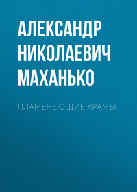 Александр Николаевич Маханько — Пламенеющие храмы