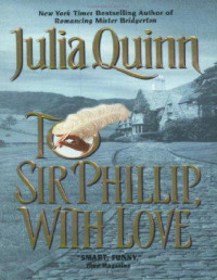 Julia Quinn — Bridgertons 5: To Sir Philip, With Love