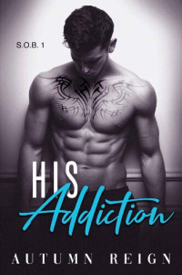 Autumn Reign [Reign, Autumn] — His Addiction (Sexy Obsessive Billionaires #1)