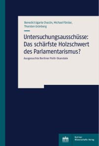 Benedict Ugarte Chacón, Michael Förster, Thorsten Grünberg — Untersuchungsausschüsse: Das schärfste Holzschwert des Parlamentarismus?