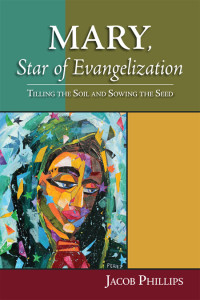 Jacob Phillips; — Mary, Star of Evangelization: Tilling the Soil and Sowing the Seed