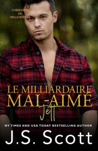 J. S. Scott — LObsession du milliardaire T12 - Le milliardaire mal-aimé ~ Jett (French Edition)