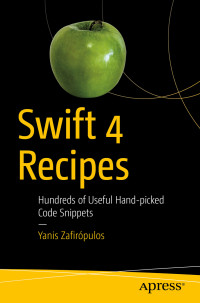 Yanis Zafirópulos — Swift 4 Recipes: Hundreds of Useful Hand-picked Code Snippets