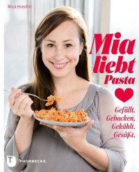 Hoechst, Mirja — Mia liebt Pasta · Gefüllt. Gebacken. Gekühlt. Gesüßt