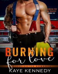 Kaye Kennedy — Burning for Love: A Steamy NYC Firefighter Romance (Burning for the Bravest Book 6)