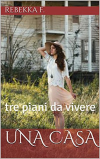 Rebekka F. & Lady Purple — UNA CASA: tre piani da vivere (Italian Edition)