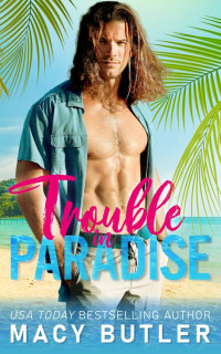 Macy Butler — Trouble in Paradise: A Forced Proximity Enemies to Lovers Small Town Romance Novel