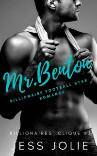 Jess Jolie — Mr. Benton: A Billionaire Football Star Romance (Billionaires' Clique Book 3)