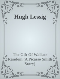 The Gift Of Wallace Random (A Picasso Smith Story) — Hugh Lessig