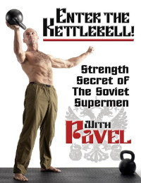 Pavel Tsatsouline — Enter the Kettlebell!