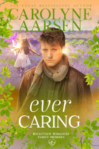 Carolyne Aarsen — Ever Caring (Rockyview Family Promises 01)