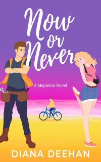 Diana Deehan — Now or Never: A Friends to Lovers Romantic Comedy (Mapleton Series Book 2)