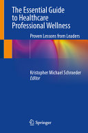 Kristopher Michael Schroeder, (ed.) — The Essential Guide to Healthcare Professional Wellness-Proven Lessons from Leaders