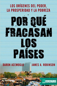 Daron Acemoglu & James A. Robinson — Por qué fracasan los países