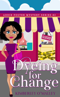 Kimberley O'Malley [O'Malley, Kimberley] — Dyeing For Change (An Addie Foster Mystery Book 2)