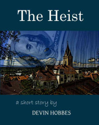 Devin Hobbes — The Heist (A Short Story)