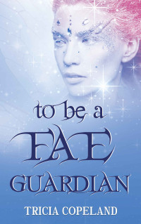 Tricia Copeland — To be a Fae Guardian