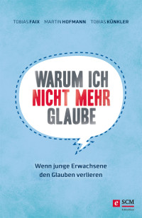 Tobias Faix;Martin Hofmann;Tobias Knkler; — Warum ich nicht mehr glaube