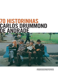 Carlos Drummond de Andrade [Andrade, Carlos Drummond de] — 70 historinhas