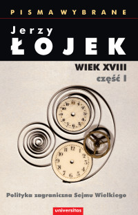 Jerzy ojek; — Pisma wybrane. Wiek XVIII. Cz I. Polityka zagraniczna Sejmu Wielkiego