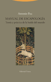 Antonio Pau — Manual de Escapología: Teoría y práctica de la huida del mundo (La Dicha de Enmudecer) (Spanish Edition)