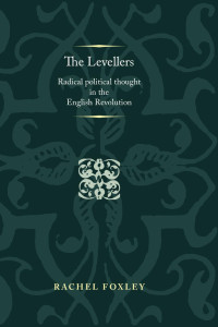 Rachel Foxley — The Levellers: Radical political thought in the English Revolution