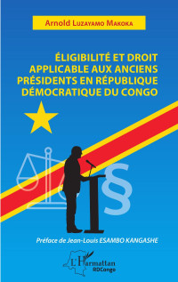 ARNOLD LUZAYAMO MAKOKA; — Eligibilit et droit applicable aux anciens prsidents en Rpublique dmocratique du Congo