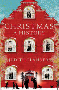 Judith Flanders — Christmas: A History