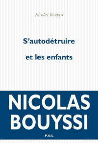 Nicolas Bouyssi [Bouyssi, Nicolas] — S'autodétruire et les enfants