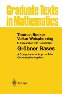 Thomas Becker, Volker Weispfenning, H. Kredel — Gröbner Bases: A Computational Approach to Commutative Algebra