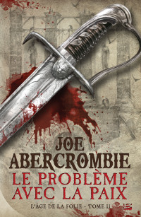 Joe Abercrombie — L'âge de la folie, tome 2 : Le problème avec la paix