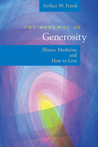 Arthur W. Frank — The Renewal of Generosity: Illness, Medicine, and How to Live