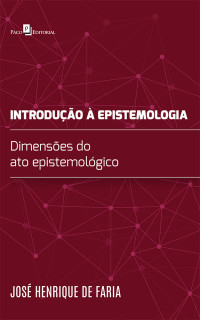 Jos Henrique de Faria; — Introduo epistemologia