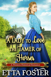 Etta Foster — A Lady To Love The Tamer Of Horses: A Historical Western Romance