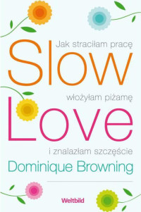 Dominigue Browning — Slow love-jak straciłam pracę, włożyłam piżamę i znalazłam szczęście