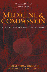 Chokyi Nyima Rinpoche & M David R Shlim & Erik Pema Kunsang — Medicine & Compassion: A Tibetan Lama's Guidance for Caregivers